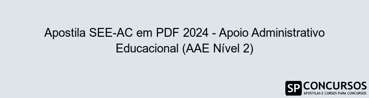 Apostila SEE-AC em PDF 2024 - Apoio Administrativo Educacional (AAE Nível 2)