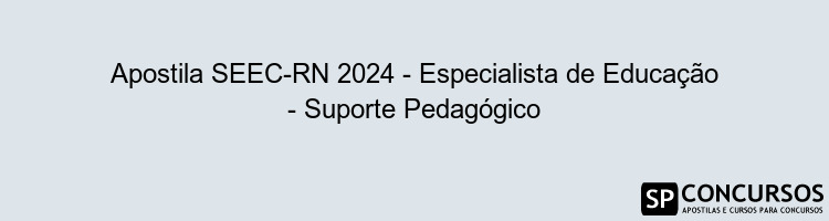 Apostila SEEC-RN 2024 - Especialista de Educação - Suporte Pedagógico