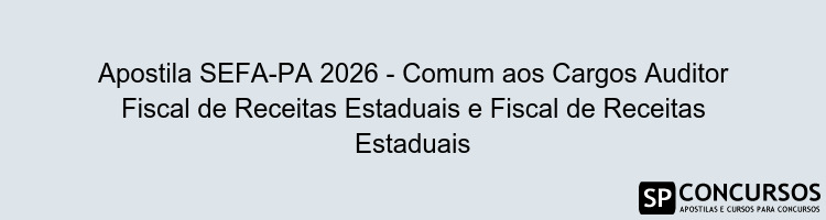 Apostila SEFA-PA 2026 - Comum aos Cargos Auditor Fiscal de Receitas Estaduais e Fiscal de Receitas Estaduais