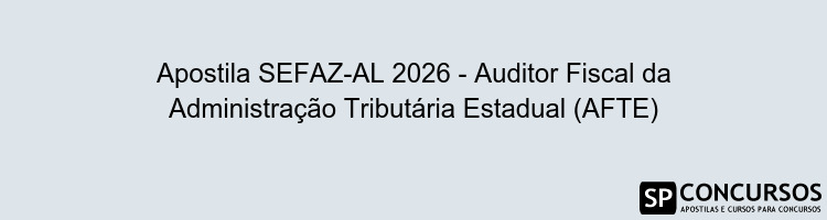 Apostila SEFAZ-AL 2026 - Auditor Fiscal da Administração Tributária Estadual (AFTE)
