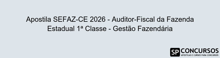 Apostila SEFAZ-CE 2026 - Auditor-Fiscal da Fazenda Estadual 1ª Classe - Gestão Fazendária
