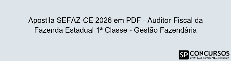 Apostila SEFAZ-CE 2026 em PDF - Auditor-Fiscal da Fazenda Estadual 1ª Classe - Gestão Fazendária
