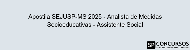 Apostila SEJUSP-MS 2025 - Analista de Medidas Socioeducativas - Assistente Social