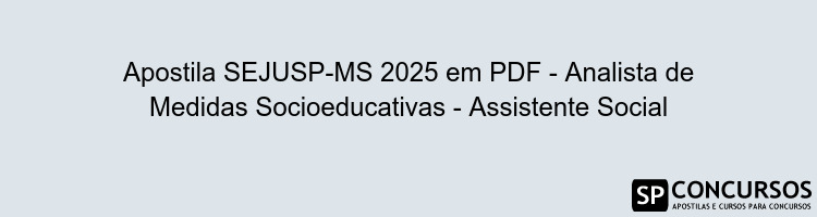 Apostila SEJUSP-MS 2025 em PDF - Analista de Medidas Socioeducativas - Assistente Social