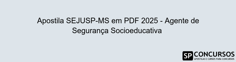 Apostila SEJUSP-MS em PDF 2025 - Agente de Segurança Socioeducativa 