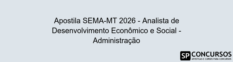 Apostila SEMA-MT 2026 - Analista de Desenvolvimento Econômico e Social - Administração