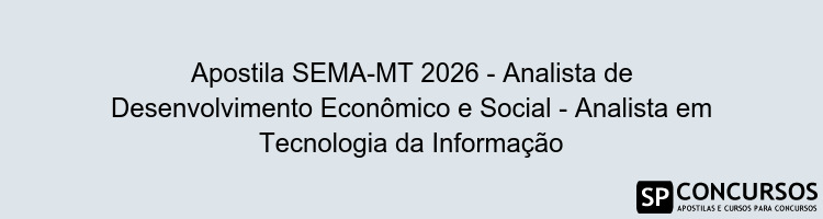 Apostila SEMA-MT 2026 - Analista de Desenvolvimento Econômico e Social - Analista em Tecnologia da Informação