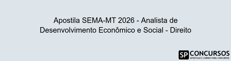 Apostila SEMA-MT 2026 - Analista de Desenvolvimento Econômico e Social - Direito