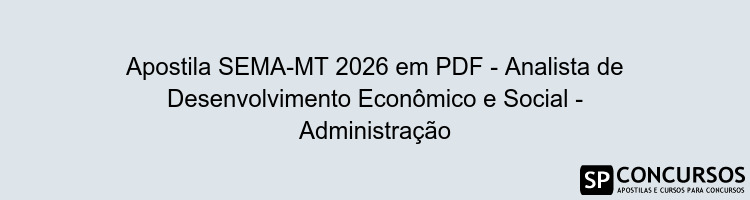 Apostila SEMA-MT 2026 em PDF - Analista de Desenvolvimento Econômico e Social - Administração