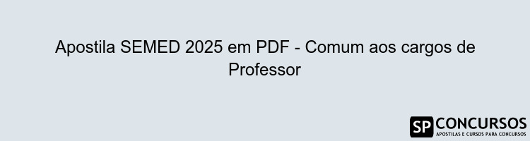 Apostila SEMED 2025 em PDF - Comum aos cargos de Professor