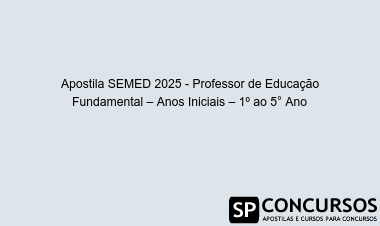 Apostila SEMED 2025 - Professor de Educação Fundamental – Anos Iniciais – 1º ao 5° Ano