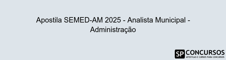 Apostila SEMED-AM 2025 - Analista Municipal - Administração