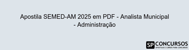 Apostila SEMED-AM 2025 em PDF - Analista Municipal - Administração