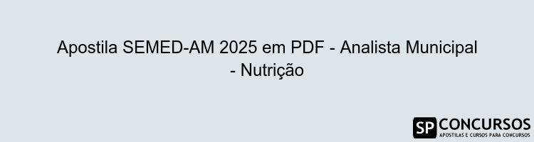 Apostila SEMED-AM 2025 em PDF - Analista Municipal - Nutrição