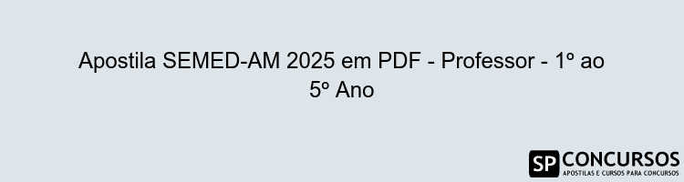 Apostila SEMED-AM 2025 em PDF - Professor - 1º ao 5º Ano