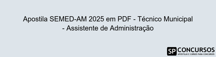 Apostila SEMED-AM 2025 em PDF - Técnico Municipal - Assistente de Administração