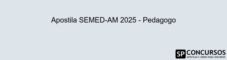 Apostila SEMED-AM 2025 - Pedagogo