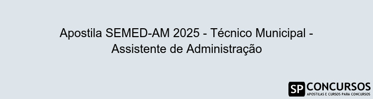 Apostila SEMED-AM 2025 - Técnico Municipal - Assistente de Administração