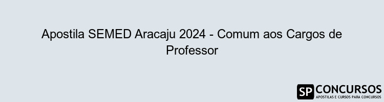 Apostila SEMED Aracaju 2024 - Comum aos Cargos de Professor