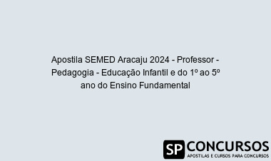 Apostila SEMED Aracaju 2024 - Professor - Pedagogia - Educação Infantil e do 1º ao 5º ano do Ensino Fundamental