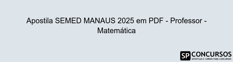 Apostila SEMED MANAUS 2025 em PDF - Professor - Matemática