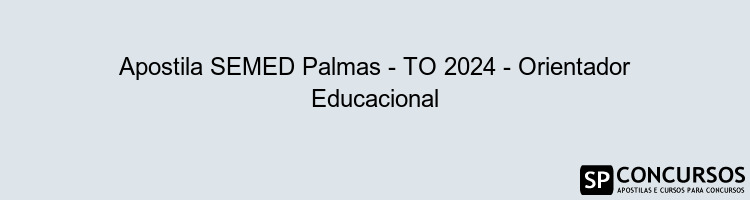 Apostila SEMED Palmas - TO 2024 - Orientador Educacional