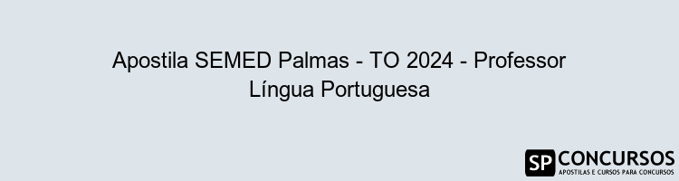 Apostila SEMED Palmas - TO 2024 - Professor Língua Portuguesa