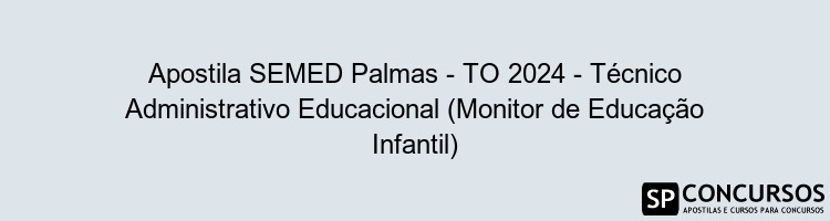 Apostila SEMED Palmas - TO 2024 - Técnico Administrativo Educacional (Monitor de Educação Infantil)