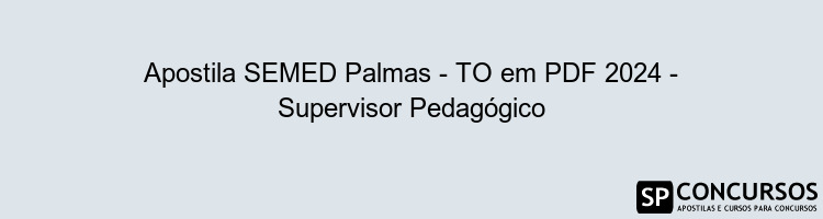 Apostila SEMED Palmas - TO em PDF 2024 - Supervisor Pedagógico