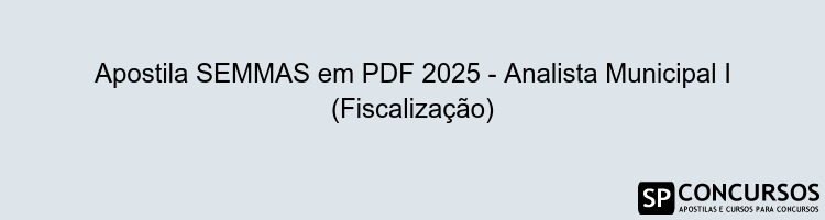 Apostila SEMMAS em PDF 2025 - Analista Municipal I (Fiscalização)