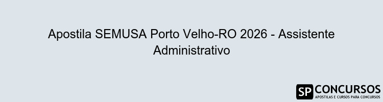 Apostila SEMUSA Porto Velho-RO 2026 - Assistente Administrativo