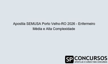 Apostila SEMUSA Porto Velho-RO 2026 - Enfermeiro Média e Alta Complexidade