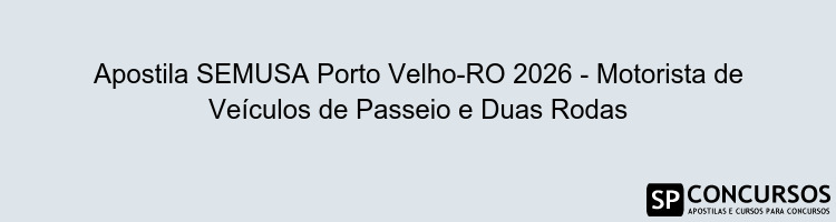 Apostila SEMUSA Porto Velho-RO 2026 - Motorista de Veículos de Passeio e Duas Rodas