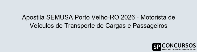Apostila SEMUSA Porto Velho-RO 2026 - Motorista de Veículos de Transporte de Cargas e Passageiros