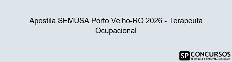 Apostila SEMUSA Porto Velho-RO 2026 - Terapeuta Ocupacional
