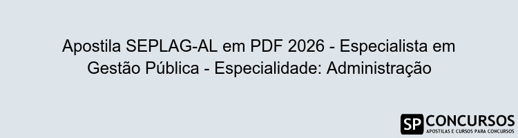Apostila SEPLAG-AL em PDF 2026 - Especialista em Gestão Pública - Especialidade: Administração