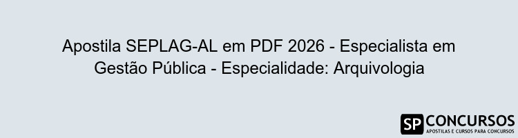 Apostila SEPLAG-AL em PDF 2026 - Especialista em Gestão Pública - Especialidade: Arquivologia