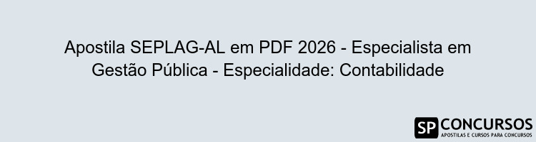 Apostila SEPLAG-AL em PDF 2026 - Especialista em Gestão Pública - Especialidade: Contabilidade
