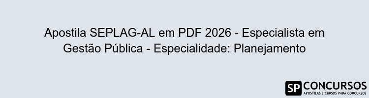 Apostila SEPLAG-AL em PDF 2026 - Especialista em Gestão Pública - Especialidade: Planejamento