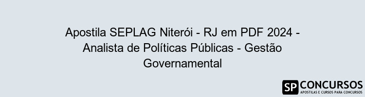 Apostila SEPLAG Niterói - RJ em PDF 2024 - Analista de Políticas Públicas - Gestão Governamental