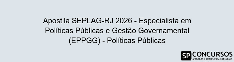 Apostila SEPLAG-RJ 2026 - Especialista em Políticas Públicas e Gestão Governamental (EPPGG) - Políticas Públicas