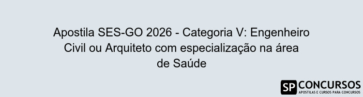 Apostila SES-GO 2026 - Categoria V: Engenheiro Civil ou Arquiteto com especialização na área de Saúde