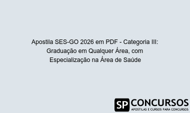 Apostila SES-GO 2026 em PDF - Categoria III: Graduação em Qualquer Área, com Especialização na Área de Saúde