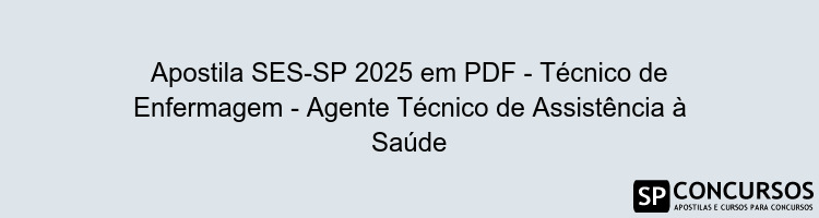 Apostila SES-SP 2025 em PDF - Técnico de Enfermagem - Agente Técnico de Assistência à Saúde