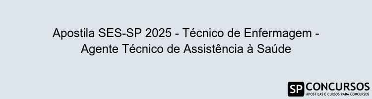 Apostila SES-SP 2025 - Técnico de Enfermagem - Agente Técnico de Assistência à Saúde