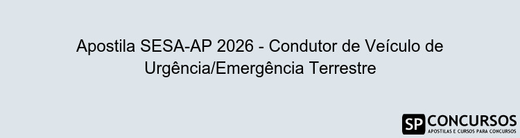 Apostila SESA-AP 2026 - Condutor de Veículo de Urgência/Emergência Terrestre