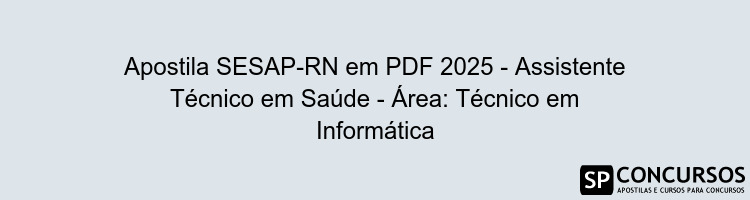 Apostila SESAP-RN em PDF 2025 - Assistente Técnico em Saúde - Área: Técnico em Informática