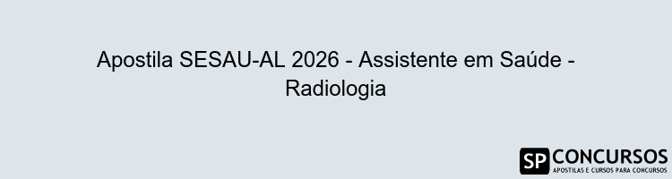 Apostila SESAU-AL 2026 - Assistente em Saúde - Radiologia