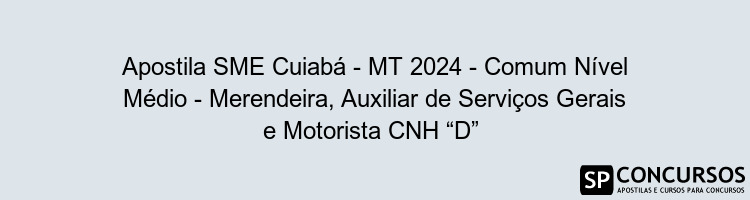 Apostila SME Cuiabá - MT 2024 - Comum Nível Médio - Merendeira, Auxiliar de Serviços Gerais e Motorista CNH “D” 