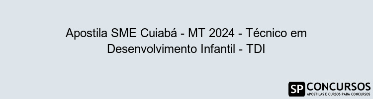 Apostila SME Cuiabá - MT 2024 - Técnico em Desenvolvimento Infantil - TDI